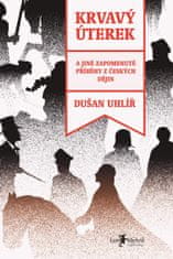 Uhlíř Dušan: Krvavý úterek A jiné zapomenuté příběhy z českých dějin