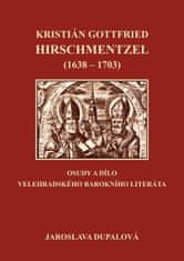 Dupalová Jaroslava: Kristián Gottfried Hirschmentzel (1638-1703) osudy a dílo velehradského barokníh