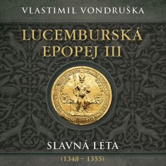 Vlastimil Vondruška: Lucemburská epopej III - Slavná léta (1348-1355)