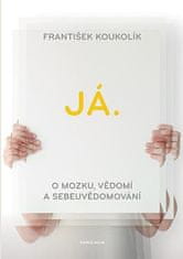 František Koukolík: Já. O mozku, vědomí a sebeuvědomování