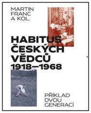 Martin Francl: Habitus českých vědců 1918 - 1968 - Příklad dvou generací