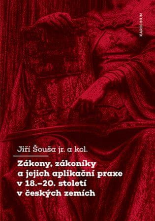 Zákony, zákoníky a jejich aplikační praxe v 18.-20. století v českých zemích - Jiří Šouša ml.