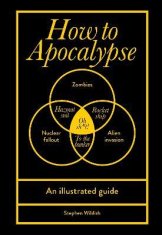 Wildish Stephen: How to Apocalypse: An illustrated guide