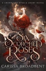 Carissa Broadbent: Six Scorched Roses (Crowns of Nyaxia)