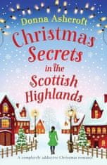 Ashcroftová Donna: Christmas Secrets in the Scottish Highlands: A completely addictive Christmas rom