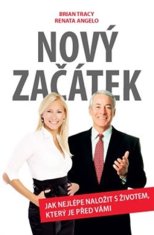 Tracy Brian, Angelo Renata,: Nový začátek - Jak nejlépe naložit s životem, který je před vámi