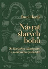 Pavel Horák: Návrat starých bohů - Od falešného náboženství k modernímu pohanství