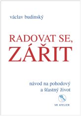 Budinský Václav: Radovat se, zářit - Návod na pohodový a šťastný život