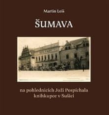 Martin Leiš: Šumava - na pohlednicích Joži Pospíchala knihkupce v Sušici