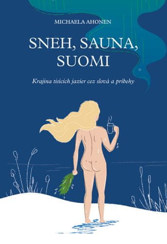 Michaela Ahonen: Sneh, sauna, Suomi - Krajina tisícich jazier cez slová a príbehy