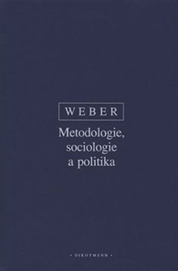 Weber Max: Metodologie, sociologie a politika