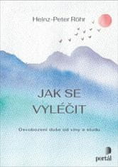 Heinz-Peter Röhr: Jak se vyléčit - Osvobození duše od viny a studu