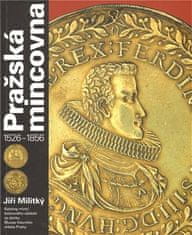 Jiří Militký: Pražská mincovna 1526 - 1856