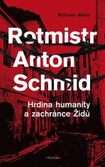 Rotmistr Anton Schmid - Hrdina humanity a zachránce Židů