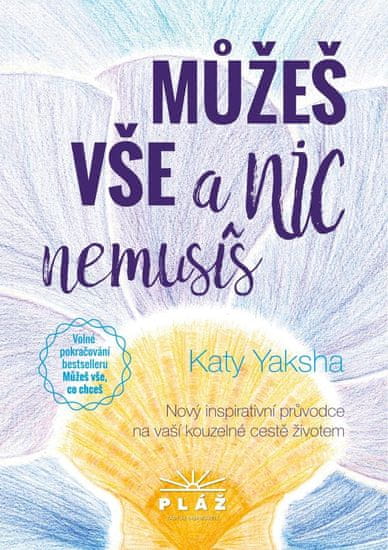 Můžeš vše a nic nemusíš - Nový inspirativní průvodce na vaší kouzelné cestě životem