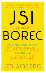 Jsi prostě borec - Přestaňte pochybovat, že jste skvělí, a začněte si úžasně žít