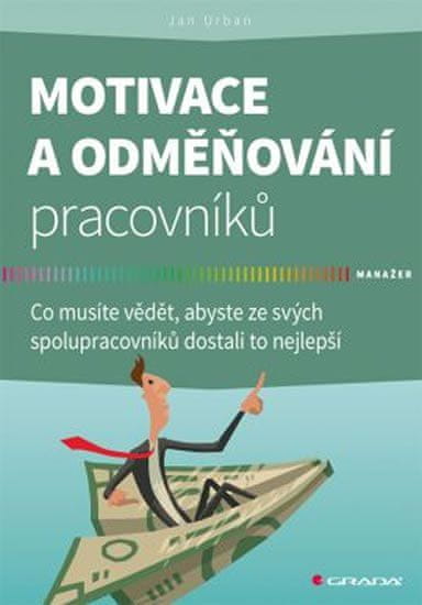 Grada Motivace a odměňování pracovníků - Co musíte vědět, abyste ze svých spolupracovníků dostali to nejlepší