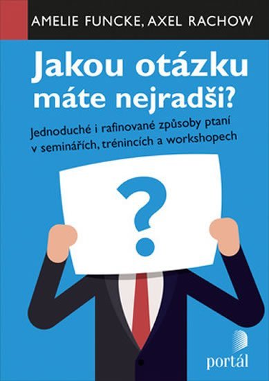 Jakou otázku máte nejradši? - Jednoduché i rafinované způsoby ptaní v seminářích,trénincích a workshopech