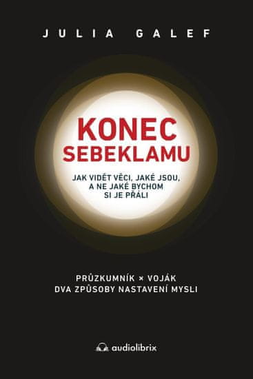 Konec sebeklamu - Jak vidět věci, jaké jsou, a ne jaké bychom si je přáli. Průzkumník x voják. Dva způsoby nastavení mysli