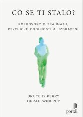 Co se ti stalo? - Rozhovory o traumatu, psychické odolnosti a uzdravení