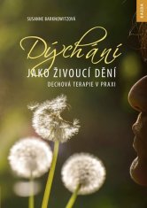 Dýchání jako živoucí dění - Dechová terapie v praxi