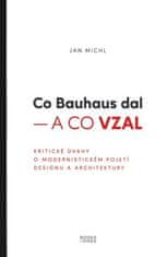 Co Bauhaus dal a co vzal - Kritické úvahy o modernistickém pojetí designu a architektury