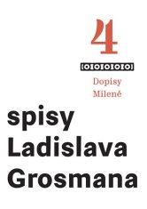 Spisy Ladislava Grosmana 4 - Dopisy Mileně