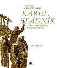 Sochař a restaurátor Karel Stádník - Dílo, vzpomínky, dokumentace