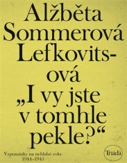 „I vy jste v tomhle pekle?“: Vzpomínky na neblahé roky 1944–1945