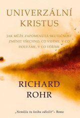 Richard Rohr: Univerzální Kristus - Jak může zapomenutá skutečnost změnit všechno, co vidíme, v co doufáme, v co věříme