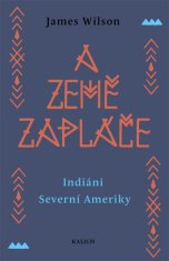 James Wilson: A země zapláče - Indiáni Severní Ameriky