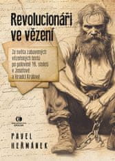 Pavel Heřmánek: Revolucionáři ve vězení - Ze světa zabavených vězeňských textů po polovině 19. století v Josefově a Hradci Králové