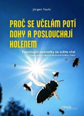 Jürgen Tautz: Proč se včelám potí nohy a poslouchají kolenem