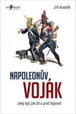 Jiří Kovařík: Napoleonův voják – Jaký byl, jak žil a proč bojoval