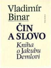 Vladimír Binar: Čin a slovo - Kniha o Jakubu Demlovi