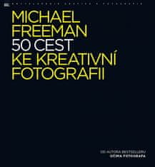 Michael Freeman: 50 cest ke kreativní fotografii