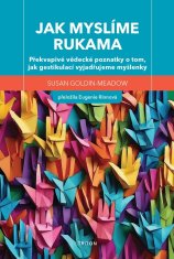 Goldin-Meadow Susan: Jak myslíme rukama - Překvapivé vědecké poznatky o tom, jak gestikulací vyjadřu