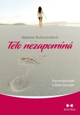 Maitrea Tělo nezapomíná - Psychofyziologie a léčba traumatu