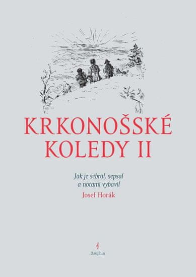 Krkonošské koledy II. - Jak je sebral, sepsal a notami vybavil Josef Horák