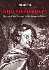 Kdo po Žižkovi - Životní příběh Prokopa Holého řečeného Veliký