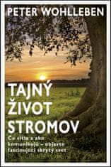 Peter Wohlleben: Tajný život stromov - Čo cítia a ako komunikujú - objavte fascinujúci skrytý svet