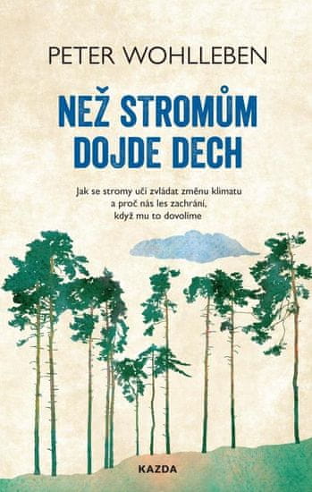 Než stromům dojde dech - Jak se stromy učí zvládat změnu klimatu a proč nás les zachrání, když mu to dovolíme