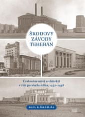 Alírezáíján Rezá: Škodovy závody Teherán - Českoslovenští architekti v říši perského šáha, 1932–1948