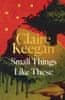 Keeganová Claire: Small Things Like These: Shortlisted for the Booker Prize 2022