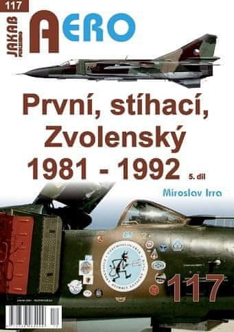 Miroslav Irra: AERO 117 První, stíhací, Zvolenský 1981-1992, 5.díl