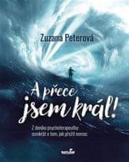 Zuzana Peterová: A přece jsem král! Z deníku psychoterapeutky: osmkrát o tom, jak přežít nemoc