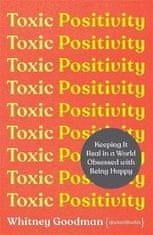 Whitney Goodman: Toxic Positivity : Keeping It Real in a World Obsessed with Being Happy