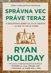 Ryan Holiday: Správna vec práve teraz - O dôležitosti robiť to, čo je správne – aj keď to nie je ľahké