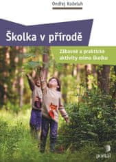 Koželuh Ondřej: Školka v přírodě - Zábavné a praktické aktivity mimo školku