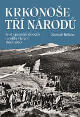 Stanislav Holubec: Krkonoše tří národů - Zrod a proměny moderní turistiky v letech 1860-1960